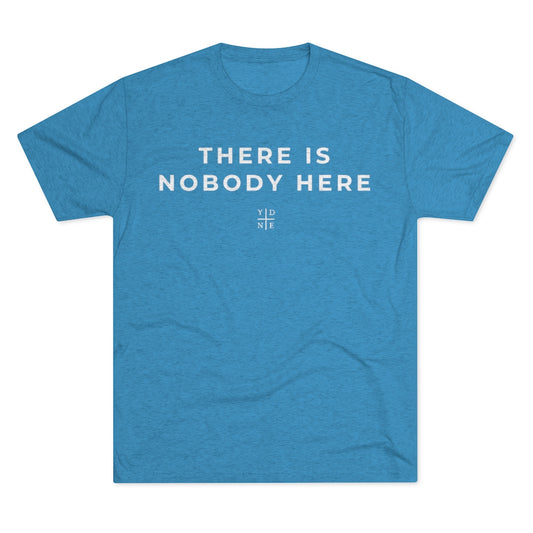 There is Nobody Here Tri-Blend